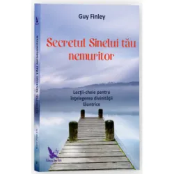 Secretul Sinelui tau nemuritor. Lectii-cheie pentru intelegerea divinitatii launtrice - Guy Finley