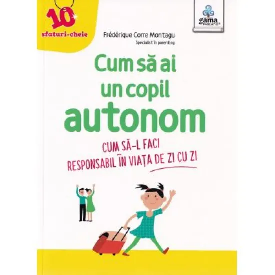 Cum sa ai un copil autonom. Cum sa-l faci responsabil in viata de zi cu zi - Frederique Carre Montagu Cum sa ai un copil autonom. Cum sa-l faci responsabil in viata de zi cu zi - Frederique Carre Montagu