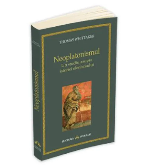 Neoplatonismul - Un studiu asupra istoriei elenismului - Thomas Whittaker Neoplatonismul - Un studiu asupra istoriei elenismului - Thomas Whittaker