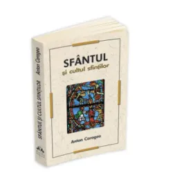 Sfantul si cultul sfintilor - Anton Caragea