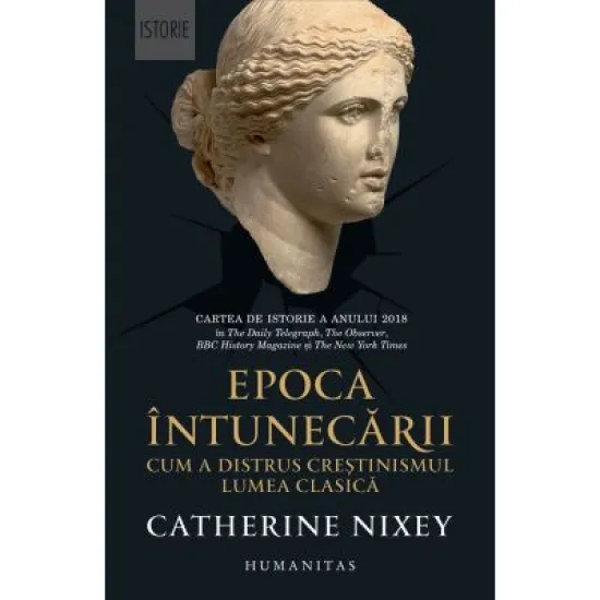 Epoca intunecarii. Cum a distrus crestinismul lumea clasica - Catherine Nixey Epoca intunecarii. Cum a distrus crestinismul lumea clasica - Catherine Nixey