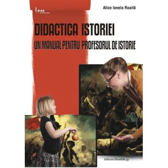 Didactica istoriei. Un manual pentru profesorul de istorie - Alice Ionela Roaita Didactica istoriei. Un manual pentru profesorul de istorie - Alice Ionela Roaita