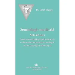 Semiologie medicala. Note de curs. Elemente de semiologie generala, respiratorie, cardiovasculara, dermatologica, neurologica, otorinolaringologica si oftalmologica - Dorin Dragos