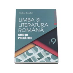 Limba si literatura romana. Ghid de pregatire, pentru clasa a IX-a