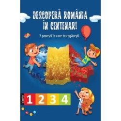 Descopera Romania in Centenar, clasele I, a II-a, a III-a si a IV-a. Editie ilustrata - Corina Taranu
