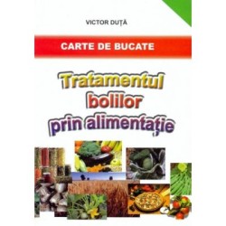 Tratamentul bolilor prin alimentatie. Carte de bucate - Victor Duta